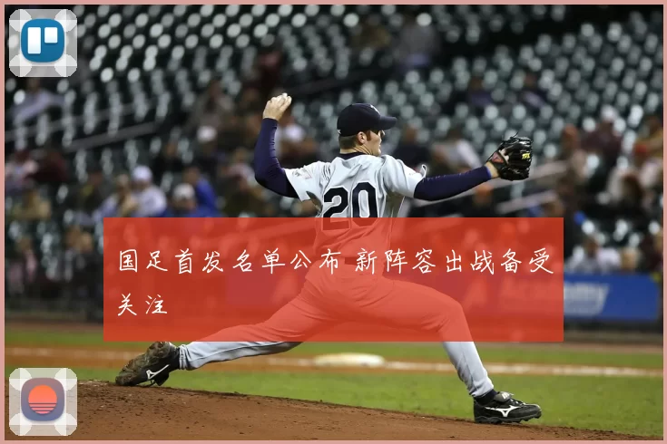 国足首发名单公布 新阵容出战备受关注