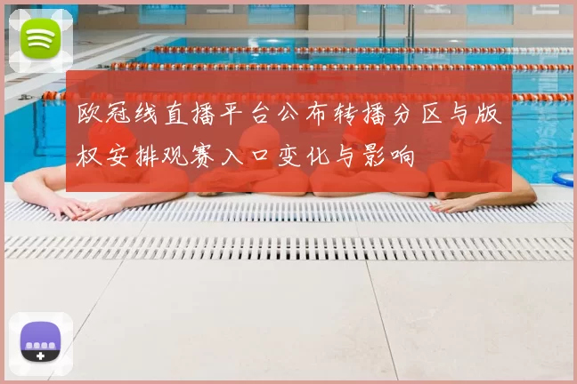 欧冠线直播平台公布转播分区与版权安排观赛入口变化与影响